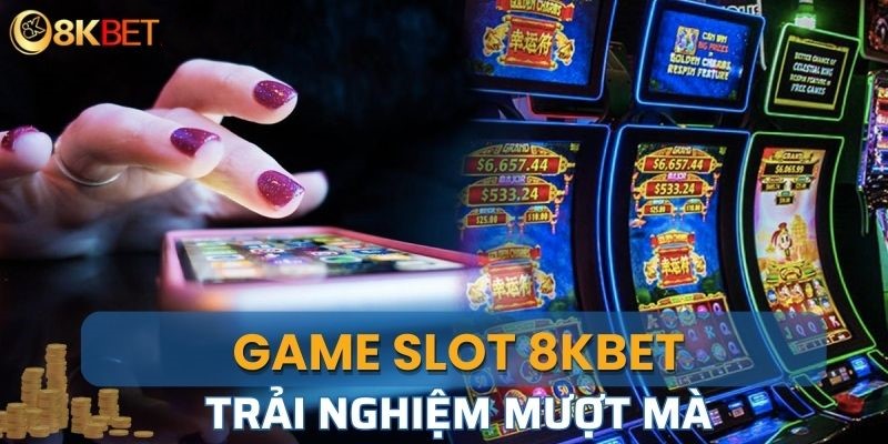 Game slot tại 8Kbet gây ấn tượng mạnh với người chơi